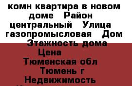 1 комн квартира в новом доме › Район ­ центральный › Улица ­ газопромысловая › Дом ­ 8 › Этажность дома ­ 16 › Цена ­ 11 000 - Тюменская обл., Тюмень г. Недвижимость » Квартиры аренда   